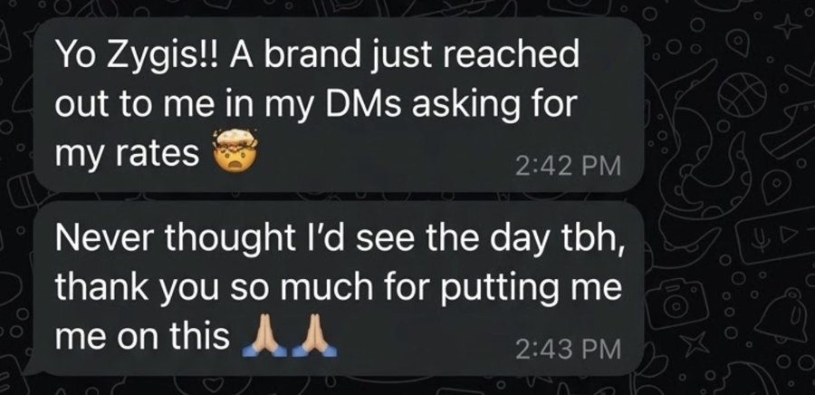 Customer message: A brand just reached out to me in my DMs asking for my rates. Thank you so much for putting me on this