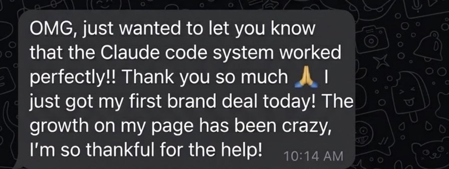 Customer message: The Claude code system worked perfectly. I just got my first brand deal today. The growth on my page has been crazy
